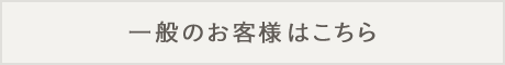 一般のお客様はこちら